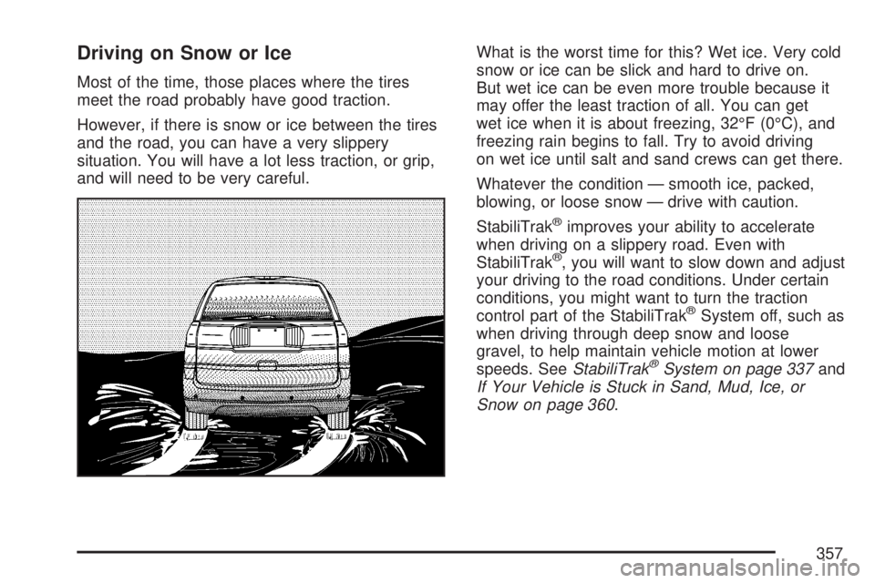 GMC ACADIA 2007  Owners Manual Driving on Snow or Ice
Most of the time, those places where the tires
meet the road probably have good traction.
However, if there is snow or ice between the tires
and the road, you can have a very sl