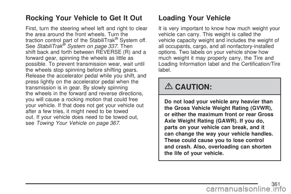 GMC ACADIA 2007  Owners Manual Rocking Your Vehicle to Get It Out
First, turn the steering wheel left and right to clear
the area around the front wheels. Turn the
traction control part of the StabiliTrak
®System off.
SeeStabiliTr
