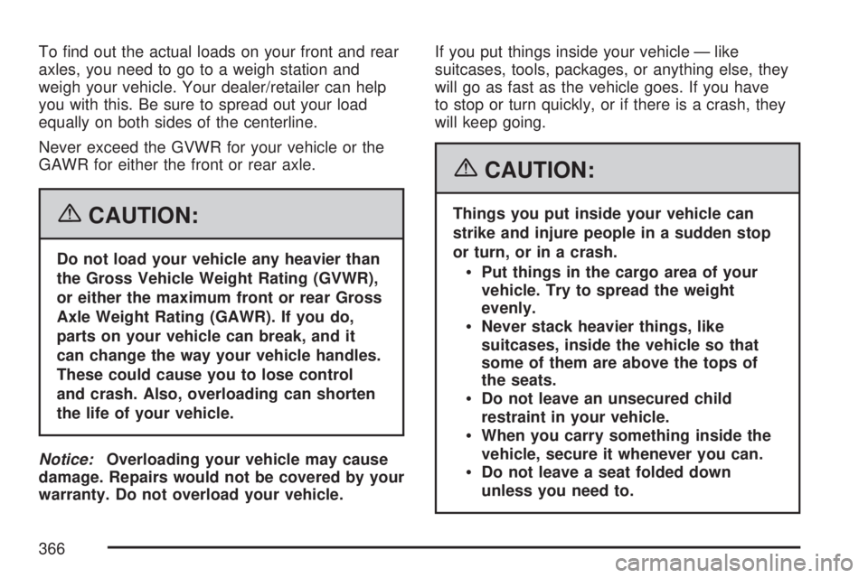 GMC ACADIA 2007  Owners Manual To �nd out the actual loads on your front and rear
axles, you need to go to a weigh station and
weigh your vehicle. Your dealer/retailer can help
you with this. Be sure to spread out your load
equally