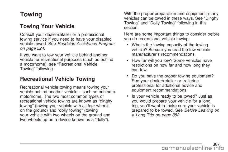 GMC ACADIA 2007  Owners Manual Towing
Towing Your Vehicle
Consult your dealer/retailer or a professional
towing service if you need to have your disabled
vehicle towed. SeeRoadside Assistance Program
on page 524.
If you want to tow