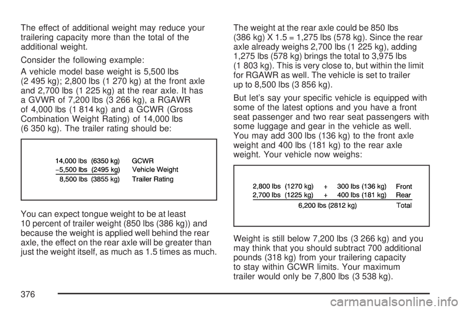 GMC ACADIA 2007  Owners Manual The effect of additional weight may reduce your
trailering capacity more than the total of the
additional weight.
Consider the following example:
A vehicle model base weight is 5,500 lbs
(2 495 kg); 2