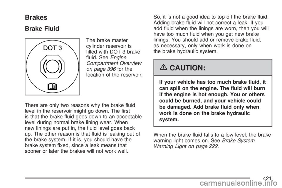 GMC ACADIA 2007  Owners Manual Brakes
Brake Fluid
The brake master
cylinder reservoir is
�lled with DOT-3 brake
�uid. SeeEngine
Compartment Overview
on page 396for the
location of the reservoir.
There are only two reasons why the b