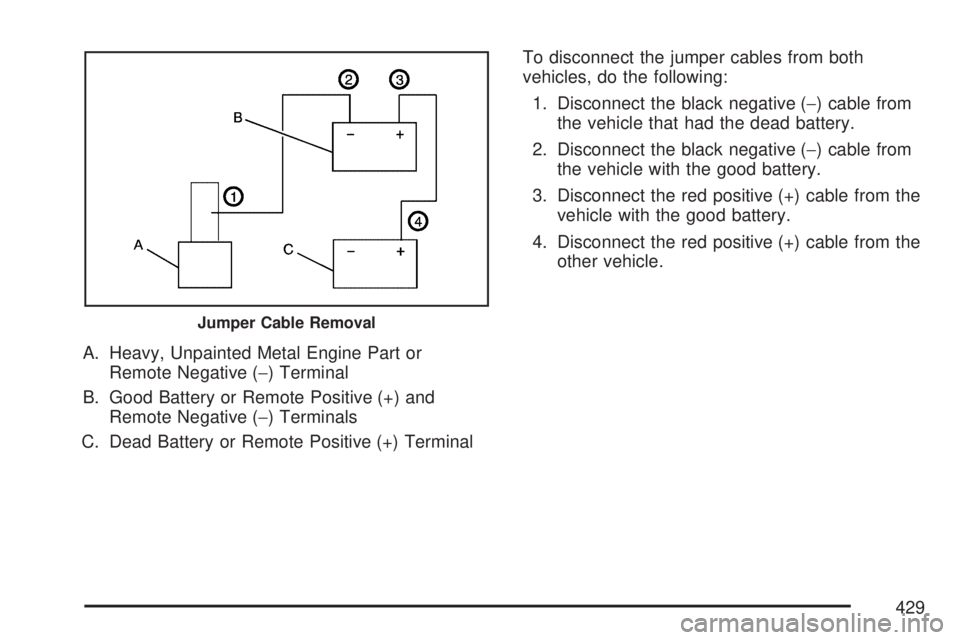 GMC ACADIA 2007  Owners Manual A. Heavy, Unpainted Metal Engine Part or
Remote Negative (−) Terminal
B. Good Battery or Remote Positive (+) and
Remote Negative (−) Terminals
C. Dead Battery or Remote Positive (+) TerminalTo dis