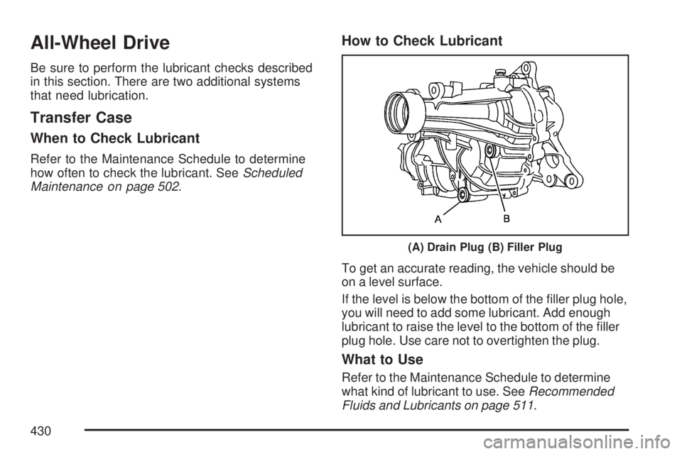 GMC ACADIA 2007  Owners Manual All-Wheel Drive
Be sure to perform the lubricant checks described
in this section. There are two additional systems
that need lubrication.
Transfer Case
When to Check Lubricant
Refer to the Maintenanc