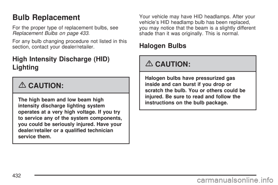 GMC ACADIA 2007  Owners Manual Bulb Replacement
For the proper type of replacement bulbs, see
Replacement Bulbs on page 433.
For any bulb changing procedure not listed in this
section, contact your dealer/retailer.
High Intensity D