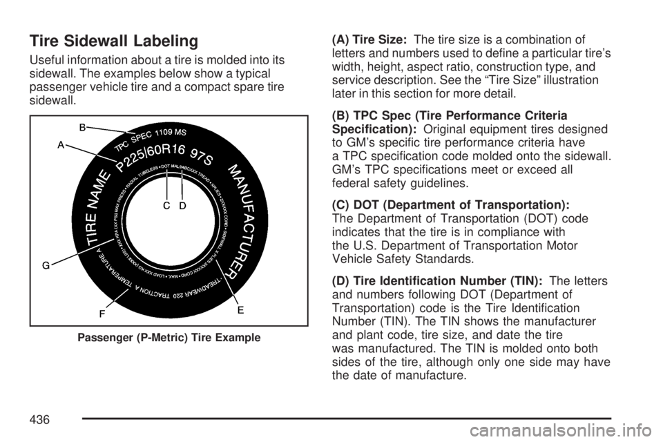 GMC ACADIA 2007 Owners Manual Tire Sidewall Labeling
Useful information about a tire is molded into its
sidewall. The examples below show a typical
passenger vehicle tire and a compact spare tire
sidewall.(A) Tire Size:The tire si GMC ACADIA 2007 Owners Manual Tire Sidewall Labeling
Useful information about a tire is molded into its
sidewall. The examples below show a typical
passenger vehicle tire and a compact spare tire
sidewall.(A) Tire Size:The tire si