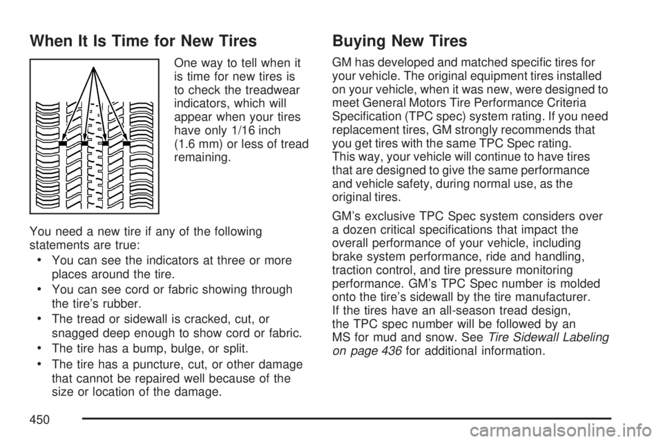 GMC ACADIA 2007  Owners Manual When It Is Time for New Tires
One way to tell when it
is time for new tires is
to check the treadwear
indicators, which will
appear when your tires
have only 1/16 inch
(1.6 mm) or less of tread
remain