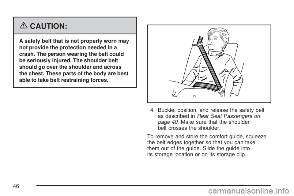 GMC ACADIA 2007  Owners Manual {CAUTION:
A safety belt that is not properly worn may
not provide the protection needed in a
crash. The person wearing the belt could
be seriously injured. The shoulder belt
should go over the shoulde