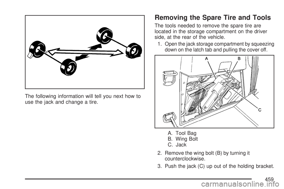 GMC ACADIA 2007  Owners Manual The following information will tell you next how to
use the jack and change a tire.
Removing the Spare Tire and Tools
The tools needed to remove the spare tire are
located in the storage compartment o