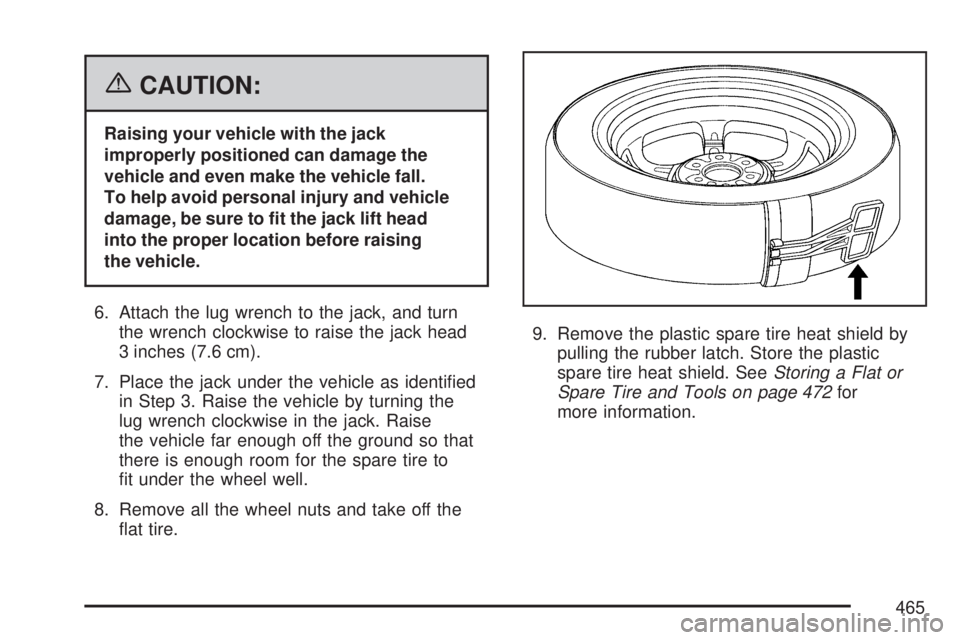 GMC ACADIA 2007  Owners Manual {CAUTION:
Raising your vehicle with the jack
improperly positioned can damage the
vehicle and even make the vehicle fall.
To help avoid personal injury and vehicle
damage, be sure to �t the jack lift 
