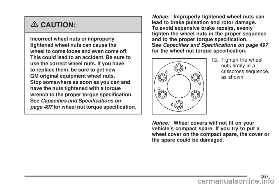 GMC ACADIA 2007  Owners Manual {CAUTION:
Incorrect wheel nuts or improperly
tightened wheel nuts can cause the
wheel to come loose and even come off.
This could lead to an accident. Be sure to
use the correct wheel nuts. If you hav