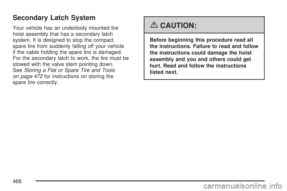 GMC ACADIA 2007  Owners Manual Secondary Latch System
Your vehicle has an underbody mounted tire
hoist assembly that has a secondary latch
system. It is designed to stop the compact
spare tire from suddenly falling off your vehicle