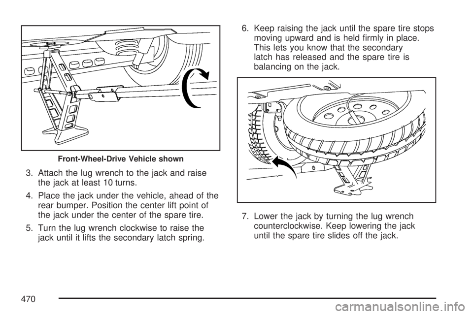 GMC ACADIA 2007  Owners Manual 3. Attach the lug wrench to the jack and raise
the jack at least 10 turns.
4. Place the jack under the vehicle, ahead of the
rear bumper. Position the center lift point of
the jack under the center of