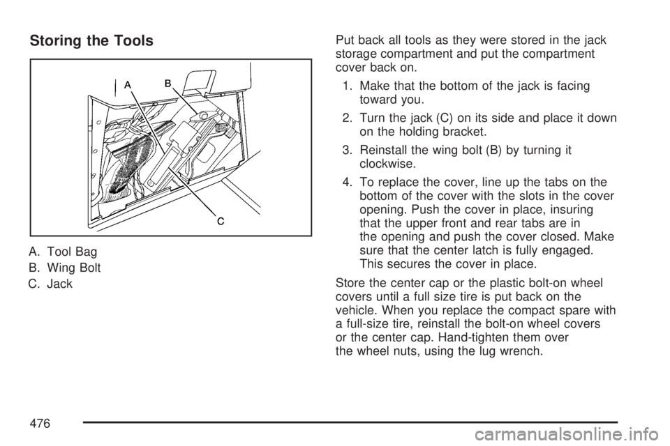 GMC ACADIA 2007  Owners Manual Storing the Tools
A. Tool Bag
B. Wing Bolt
C. JackPut back all tools as they were stored in the jack
storage compartment and put the compartment
cover back on.
1. Make that the bottom of the jack is f