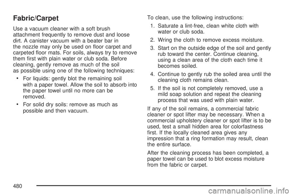 GMC ACADIA 2007  Owners Manual Fabric/Carpet
Use a vacuum cleaner with a soft brush
attachment frequently to remove dust and loose
dirt. A canister vacuum with a beater bar in
the nozzle may only be used on �oor carpet and
carpeted