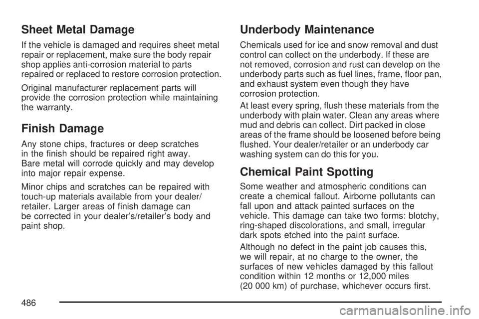 GMC ACADIA 2007 Owners Manual Sheet Metal Damage
If the vehicle is damaged and requires sheet metal
repair or replacement, make sure the body repair
shop applies anti-corrosion material to parts
repaired or replaced to restore cor GMC ACADIA 2007 Owners Manual Sheet Metal Damage
If the vehicle is damaged and requires sheet metal
repair or replacement, make sure the body repair
shop applies anti-corrosion material to parts
repaired or replaced to restore cor