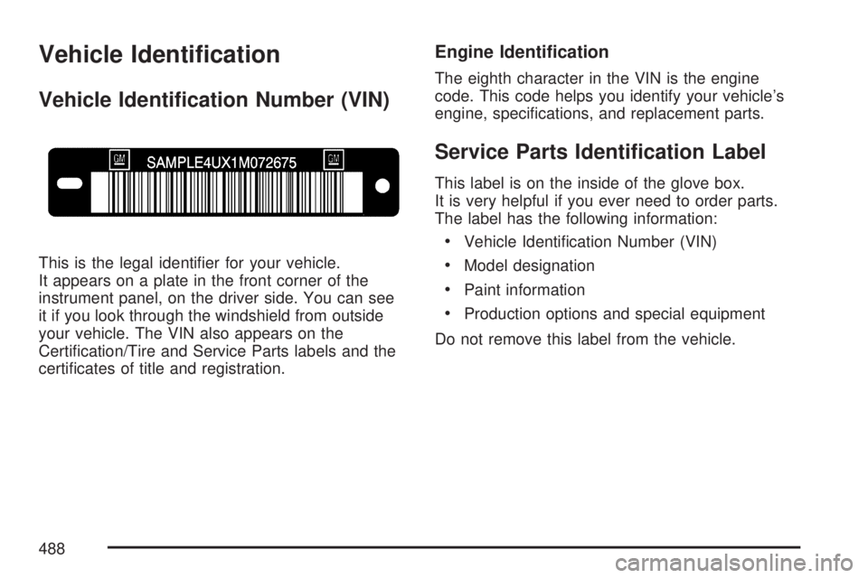 GMC ACADIA 2007  Owners Manual Vehicle Identi�cation
Vehicle Identi�cation Number (VIN)
This is the legal identi�er for your vehicle.
It appears on a plate in the front corner of the
instrument panel, on the driver side. You can se