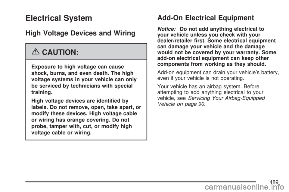 GMC ACADIA 2007 Owners Manual Electrical System
High Voltage Devices and Wiring
{CAUTION:
Exposure to high voltage can cause
shock, burns, and even death. The high
voltage systems in your vehicle can only
be serviced by technician GMC ACADIA 2007 Owners Manual Electrical System
High Voltage Devices and Wiring
{CAUTION:
Exposure to high voltage can cause
shock, burns, and even death. The high
voltage systems in your vehicle can only
be serviced by technician