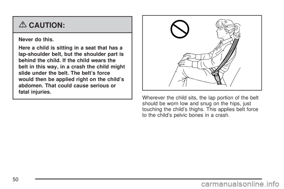 GMC ACADIA 2007  Owners Manual {CAUTION:
Never do this.
Here a child is sitting in a seat that has a
lap-shoulder belt, but the shoulder part is
behind the child. If the child wears the
belt in this way, in a crash the child might
