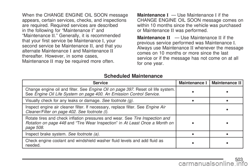 GMC ACADIA 2007  Owners Manual When the CHANGE ENGINE OIL SOON message
appears, certain services, checks, and inspections
are required. Required services are described
in the following for “MaintenanceI” and
“MaintenanceII.
