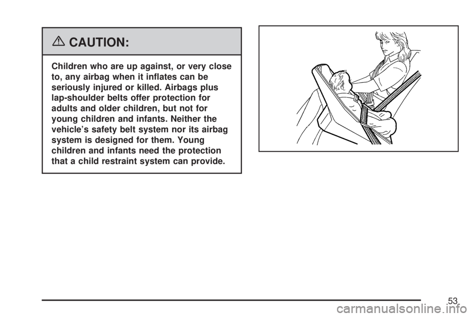GMC ACADIA 2007  Owners Manual {CAUTION:
Children who are up against, or very close
to, any airbag when it in�ates can be
seriously injured or killed. Airbags plus
lap-shoulder belts offer protection for
adults and older children, 