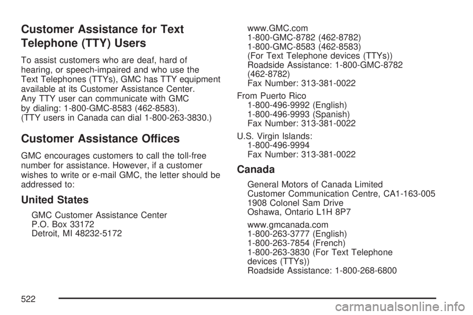 GMC ACADIA 2007  Owners Manual Customer Assistance for Text
Telephone (TTY) Users
To assist customers who are deaf, hard of
hearing, or speech-impaired and who use the
Text Telephones (TTYs), GMC has TTY equipment
available at its 