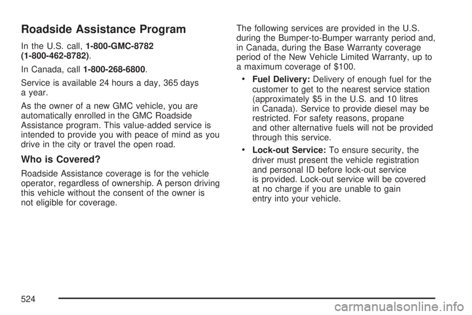 GMC ACADIA 2007  Owners Manual Roadside Assistance Program
In the U.S. call,1-800-GMC-8782
(1-800-462-8782).
In Canada, call1-800-268-6800.
Service is available 24 hours a day, 365 days
a year.
As the owner of a new GMC vehicle, yo