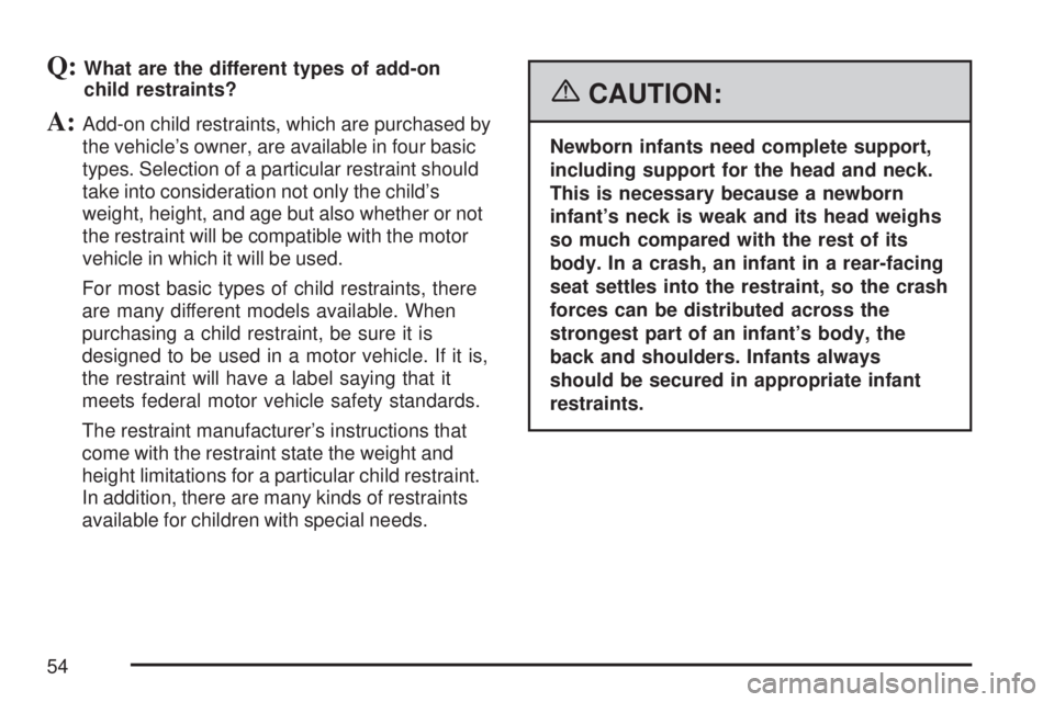 GMC ACADIA 2007  Owners Manual Q:What are the different types of add-on
child restraints?
A:Add-on child restraints, which are purchased by
the vehicle’s owner, are available in four basic
types. Selection of a particular restrai