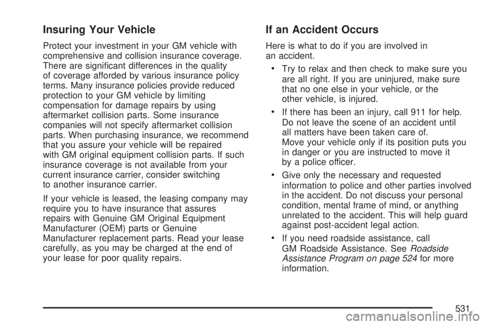 GMC ACADIA 2007  Owners Manual Insuring Your Vehicle
Protect your investment in your GM vehicle with
comprehensive and collision insurance coverage.
There are signi�cant differences in the quality
of coverage afforded by various in