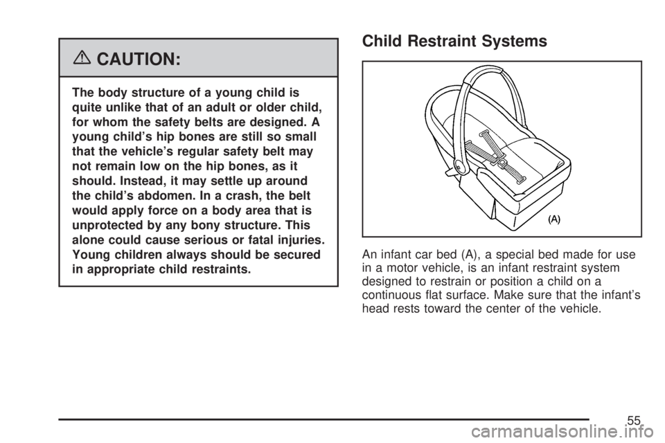 GMC ACADIA 2007  Owners Manual {CAUTION:
The body structure of a young child is
quite unlike that of an adult or older child,
for whom the safety belts are designed. A
young child’s hip bones are still so small
that the vehicle