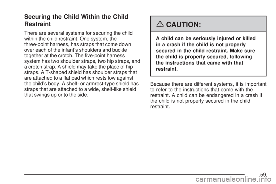 GMC ACADIA 2007  Owners Manual Securing the Child Within the Child
Restraint
There are several systems for securing the child
within the child restraint. One system, the
three-point harness, has straps that come down
over each of t