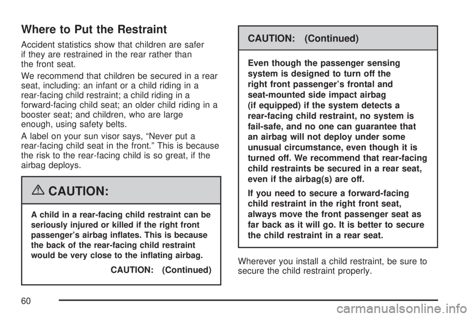 GMC ACADIA 2007  Owners Manual Where to Put the Restraint
Accident statistics show that children are safer
if they are restrained in the rear rather than
the front seat.
We recommend that children be secured in a rear
seat, includi