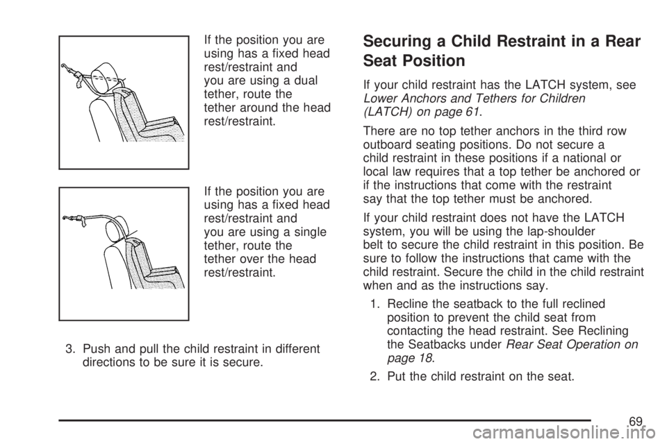 GMC ACADIA 2007  Owners Manual If the position you are
using has a �xed head
rest/restraint and
you are using a dual
tether, route the
tether around the head
rest/restraint.
If the position you are
using has a �xed head
rest/restra