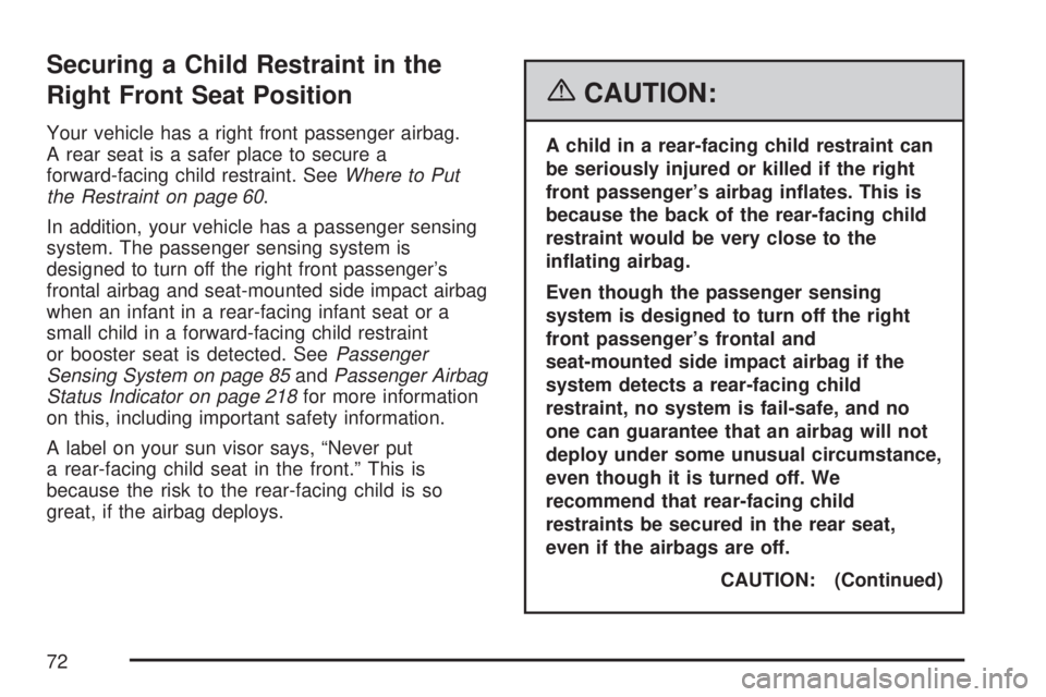 GMC ACADIA 2007  Owners Manual Securing a Child Restraint in the
Right Front Seat Position
Your vehicle has a right front passenger airbag.
A rear seat is a safer place to secure a
forward-facing child restraint. SeeWhere to Put
th