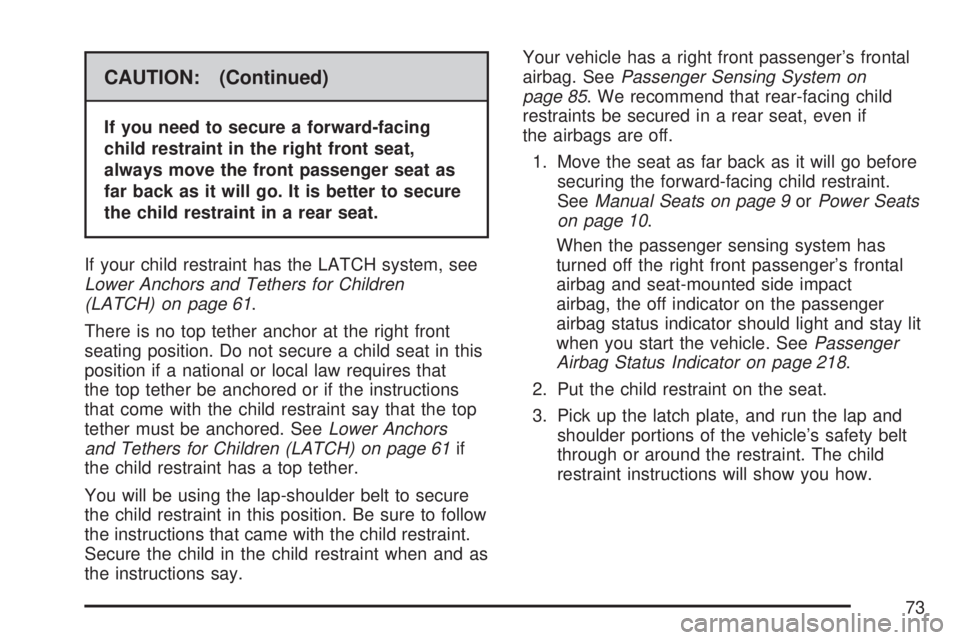GMC ACADIA 2007 Owners Manual CAUTION: (Continued)
If you need to secure a forward-facing
child restraint in the right front seat,
always move the front passenger seat as
far back as it will go. It is better to secure
the child re GMC ACADIA 2007 Owners Manual CAUTION: (Continued)
If you need to secure a forward-facing
child restraint in the right front seat,
always move the front passenger seat as
far back as it will go. It is better to secure
the child re