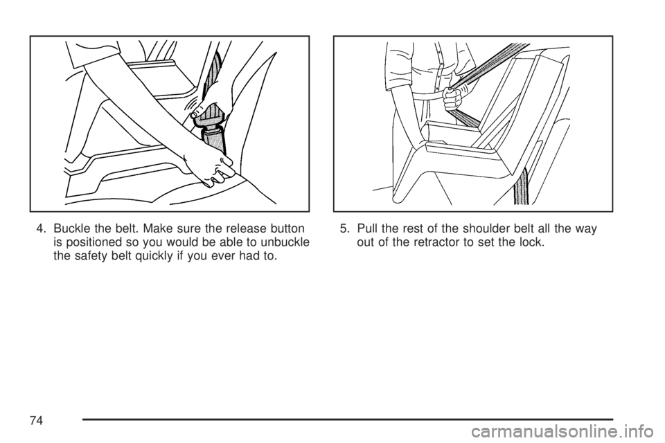 GMC ACADIA 2007  Owners Manual 4. Buckle the belt. Make sure the release button
is positioned so you would be able to unbuckle
the safety belt quickly if you ever had to.5. Pull the rest of the shoulder belt all the way
out of the 