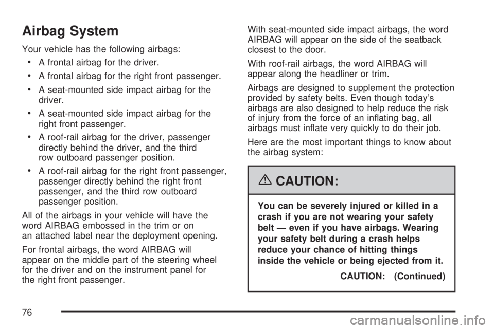 GMC ACADIA 2007 Owners Manual Airbag System
Your vehicle has the following airbags:
A frontal airbag for the driver.
A frontal airbag for the right front passenger.
A seat-mounted side impact airbag for the
driver.
A seat-mounted GMC ACADIA 2007 Owners Manual Airbag System
Your vehicle has the following airbags:
A frontal airbag for the driver.
A frontal airbag for the right front passenger.
A seat-mounted side impact airbag for the
driver.
A seat-mounted