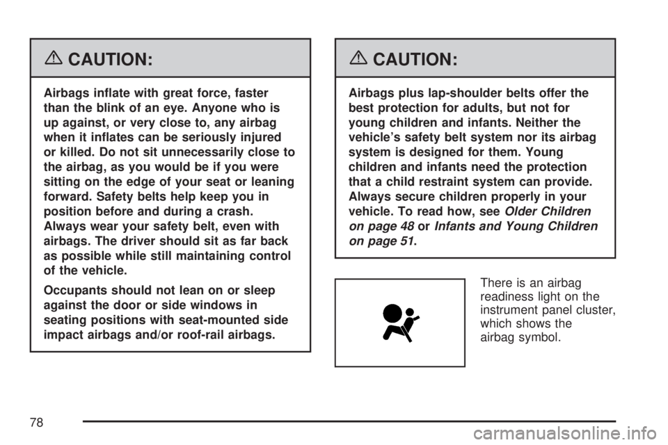 GMC ACADIA 2007  Owners Manual {CAUTION:
Airbags in�ate with great force, faster
than the blink of an eye. Anyone who is
up against, or very close to, any airbag
when it in�ates can be seriously injured
or killed. Do not sit unnece