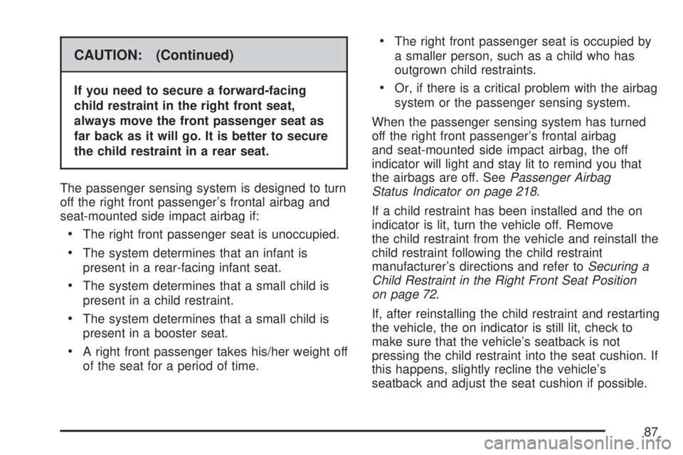GMC ACADIA 2007  Owners Manual CAUTION: (Continued)
If you need to secure a forward-facing
child restraint in the right front seat,
always move the front passenger seat as
far back as it will go. It is better to secure
the child re