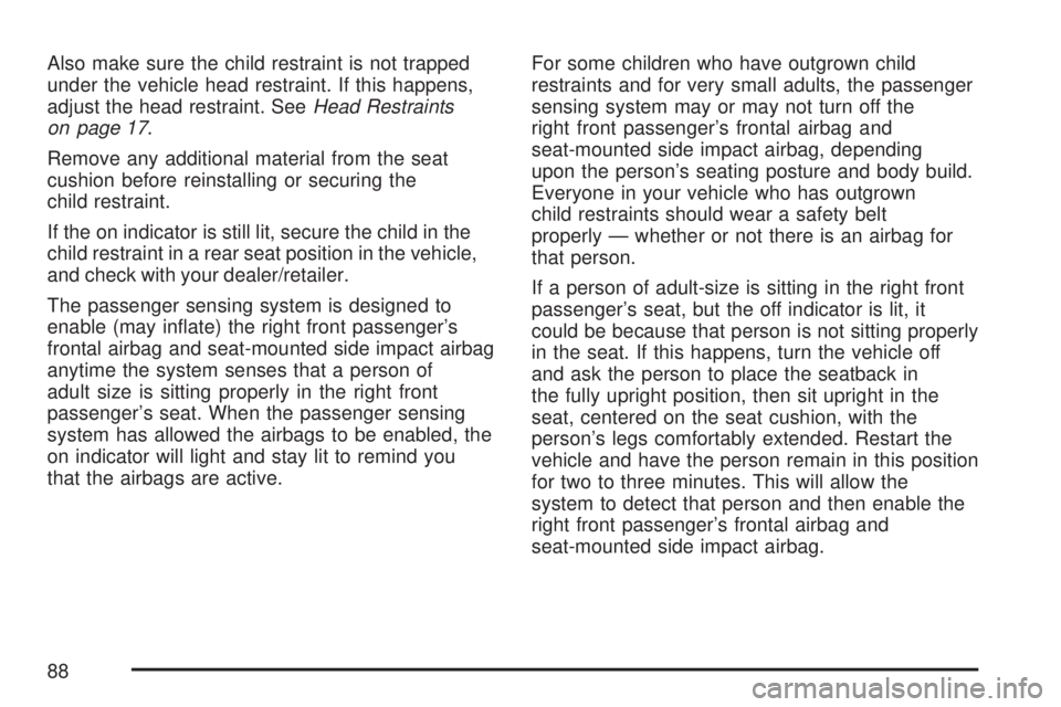 GMC ACADIA 2007  Owners Manual Also make sure the child restraint is not trapped
under the vehicle head restraint. If this happens,
adjust the head restraint. SeeHead Restraints
on page 17.
Remove any additional material from the s