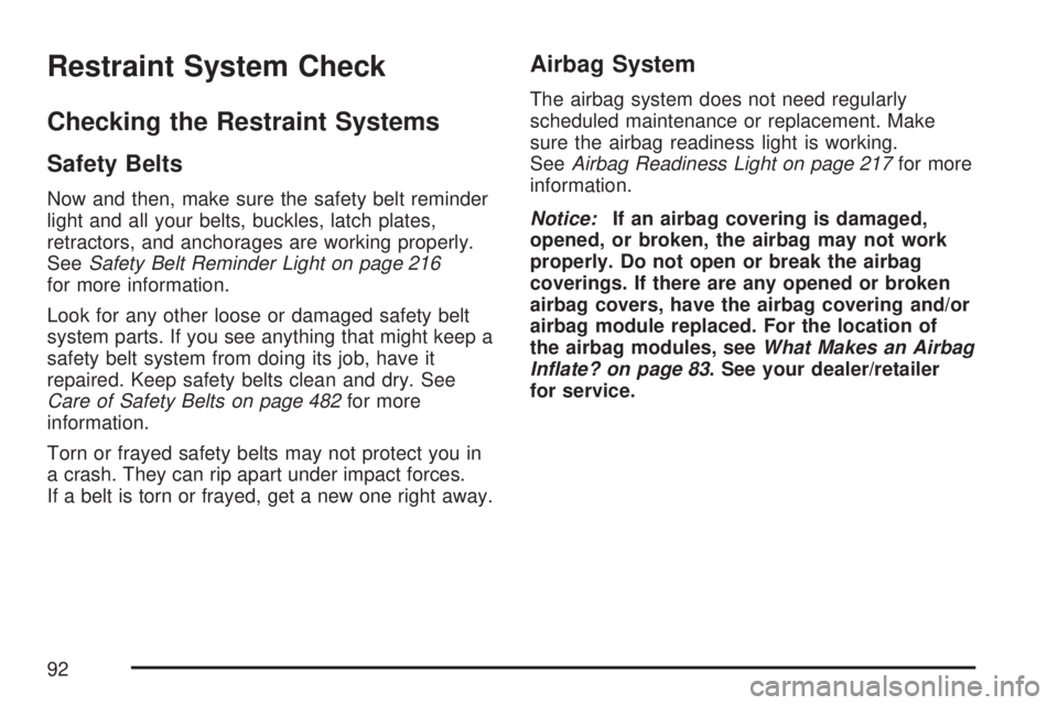 GMC ACADIA 2007  Owners Manual Restraint System Check
Checking the Restraint Systems
Safety Belts
Now and then, make sure the safety belt reminder
light and all your belts, buckles, latch plates,
retractors, and anchorages are work