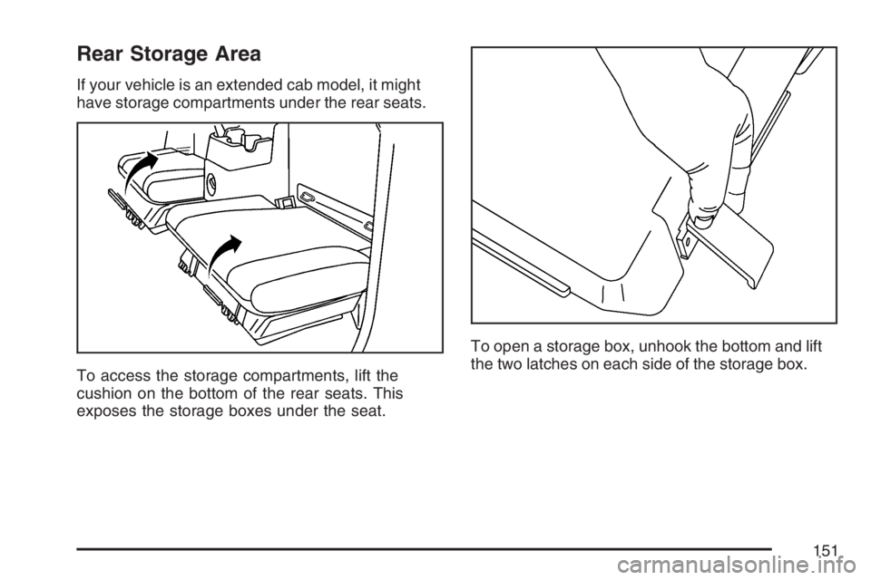 GMC CANYON 2007  Owners Manual Rear Storage Area
If your vehicle is an extended cab model, it might
have storage compartments under the rear seats.
To access the storage compartments, lift the
cushion on the bottom of the rear seat