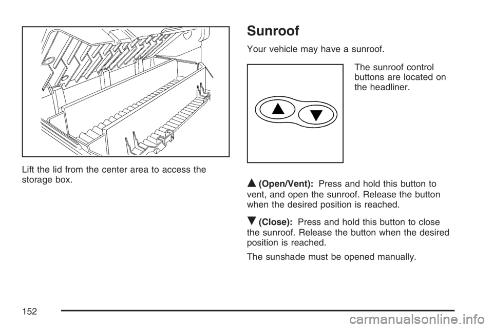GMC CANYON 2007  Owners Manual Lift the lid from the center area to access the
storage box.
Sunroof
Your vehicle may have a sunroof.
The sunroof control
buttons are located on
the headliner.
Q(Open/Vent):Press and hold this button 