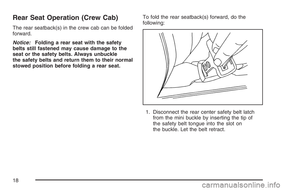 GMC CANYON 2007  Owners Manual Rear Seat Operation (Crew Cab)
The rear seatback(s) in the crew cab can be folded
forward.
Notice:Folding a rear seat with the safety
belts still fastened may cause damage to the
seat or the safety be