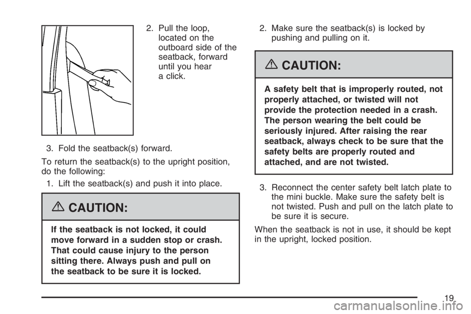 GMC CANYON 2007 Owners Manual 2. Pull the loop,
located on the
outboard side of the
seatback, forward
until you hear
a click.
3. Fold the seatback(s) forward.
To return the seatback(s) to the upright position,
do the following:
1. GMC CANYON 2007 Owners Manual 2. Pull the loop,
located on the
outboard side of the
seatback, forward
until you hear
a click.
3. Fold the seatback(s) forward.
To return the seatback(s) to the upright position,
do the following:
1.
