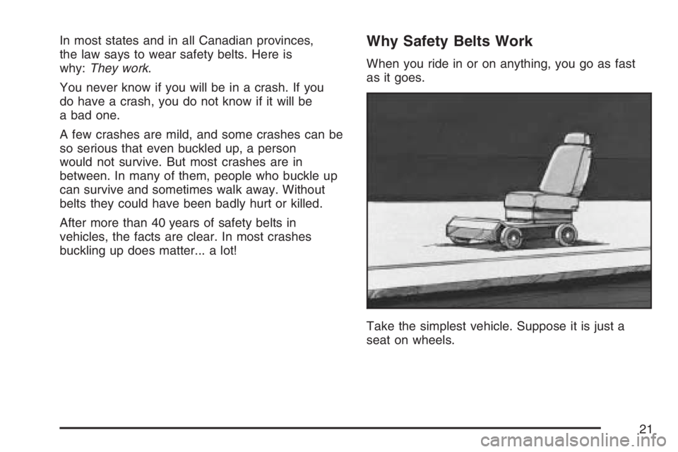GMC CANYON 2007  Owners Manual In most states and in all Canadian provinces,
the law says to wear safety belts. Here is
why:They work.
You never know if you will be in a crash. If you
do have a crash, you do not know if it will be
