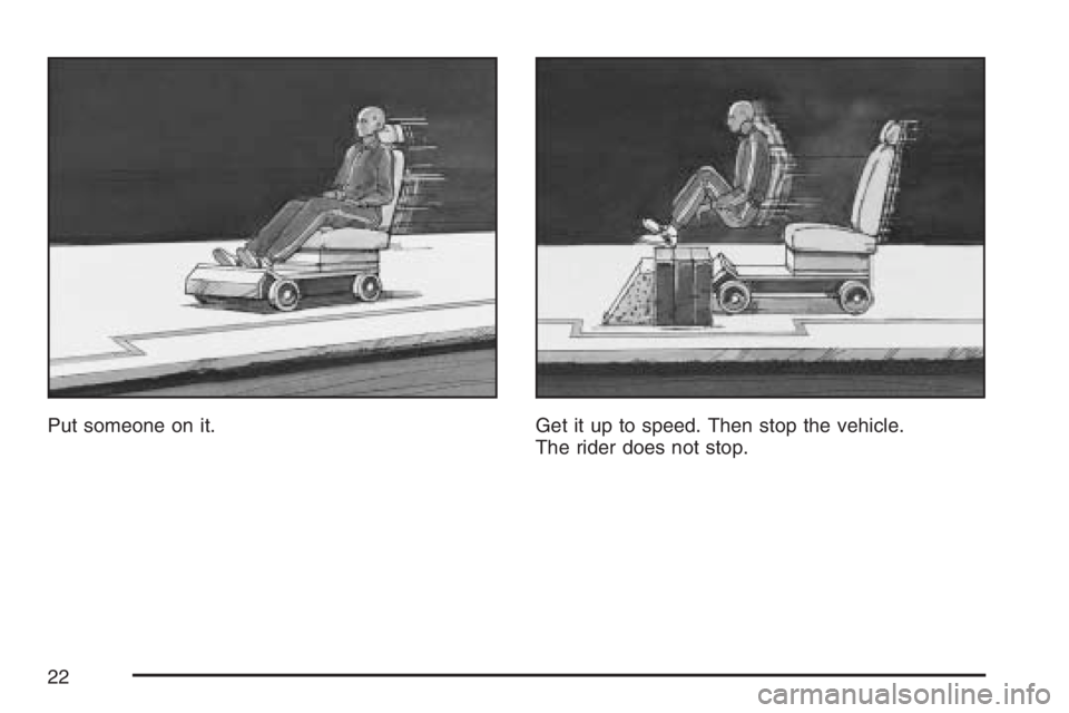 GMC CANYON 2007  Owners Manual Put someone on it. Get it up to speed. Then stop the vehicle.
The rider does not stop.
22 