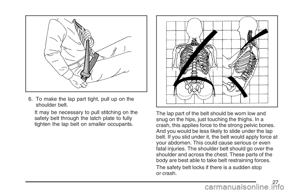 GMC CANYON 2007  Owners Manual 6. To make the lap part tight, pull up on the
shoulder belt.
It may be necessary to pull stitching on the
safety belt through the latch plate to fully
tighten the lap belt on smaller occupants.The lap