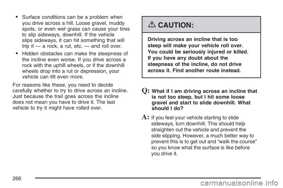 GMC CANYON 2007 Owners Manual Surface conditions can be a problem when
you drive across a hill. Loose gravel, muddy
spots, or even wet grass can cause your tires
to slip sideways, downhill. If the vehicle
slips sideways, it can h GMC CANYON 2007 Owners Manual Surface conditions can be a problem when
you drive across a hill. Loose gravel, muddy
spots, or even wet grass can cause your tires
to slip sideways, downhill. If the vehicle
slips sideways, it can h