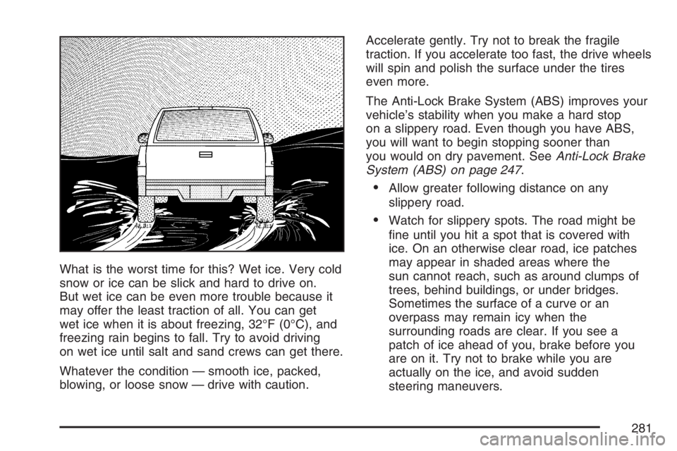 GMC CANYON 2007  Owners Manual What is the worst time for this? Wet ice. Very cold
snow or ice can be slick and hard to drive on.
But wet ice can be even more trouble because it
may offer the least traction of all. You can get
wet 